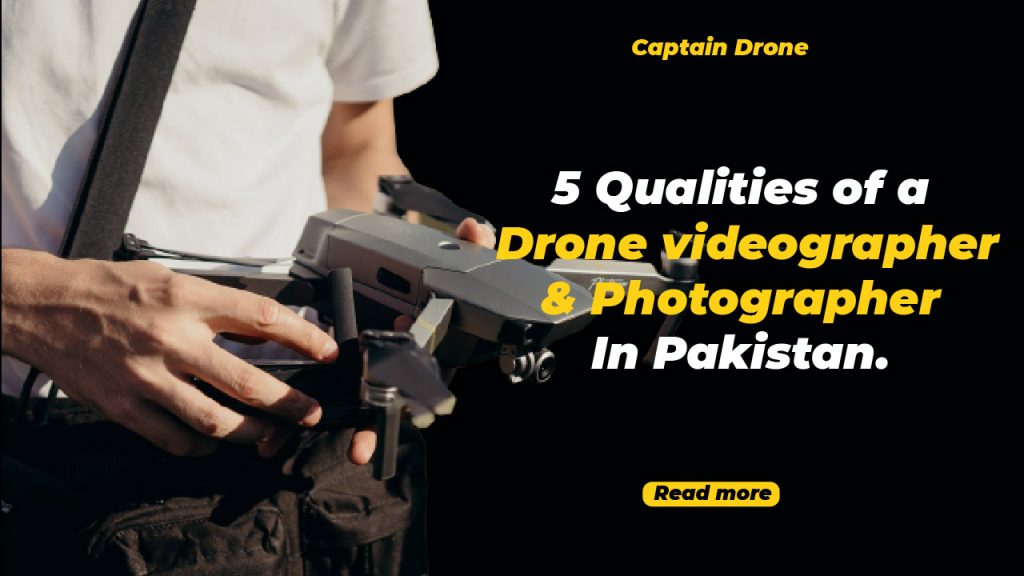Qualities of a drone videographer & Photographer In Pakistan
